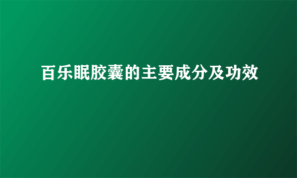 百乐眠胶囊的主要成分及功效