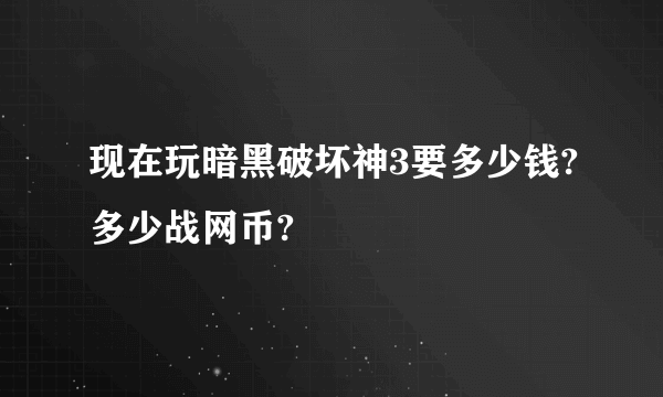 现在玩暗黑破坏神3要多少钱?多少战网币?