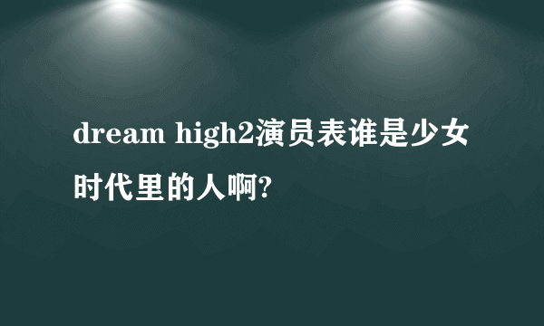 dream high2演员表谁是少女时代里的人啊?