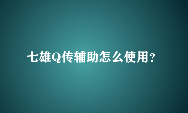 七雄Q传辅助怎么使用？