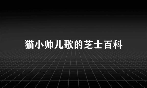 猫小帅儿歌的芝士百科