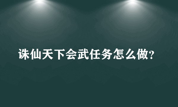 诛仙天下会武任务怎么做？