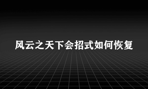 风云之天下会招式如何恢复