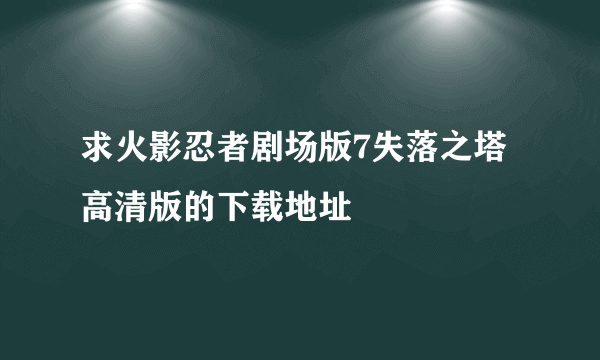 求火影忍者剧场版7失落之塔高清版的下载地址