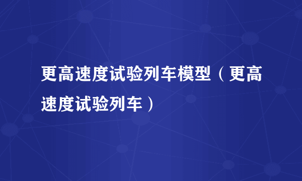 更高速度试验列车模型（更高速度试验列车）