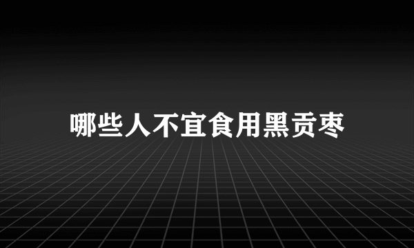 哪些人不宜食用黑贡枣