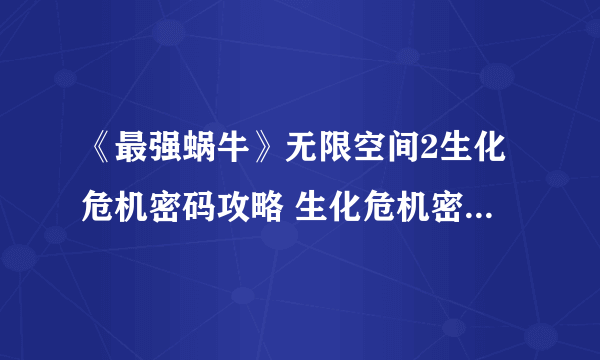 《最强蜗牛》无限空间2生化危机密码攻略 生化危机密码如何获取