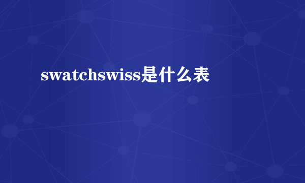 swatchswiss是什么表