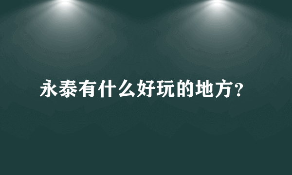 永泰有什么好玩的地方？