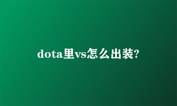 dota里vs怎么出装?