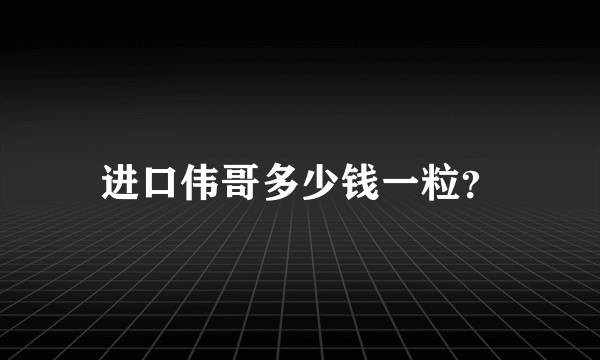 进口伟哥多少钱一粒？