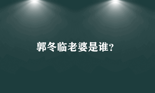 郭冬临老婆是谁？