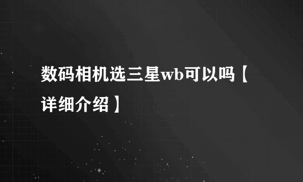 数码相机选三星wb可以吗【详细介绍】