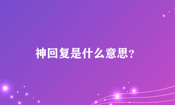 神回复是什么意思？