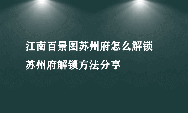 江南百景图苏州府怎么解锁 苏州府解锁方法分享