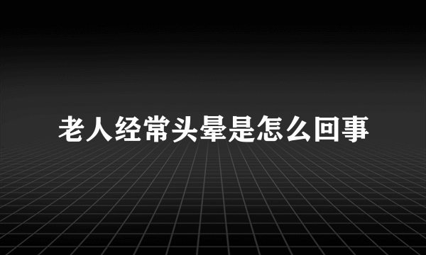 老人经常头晕是怎么回事