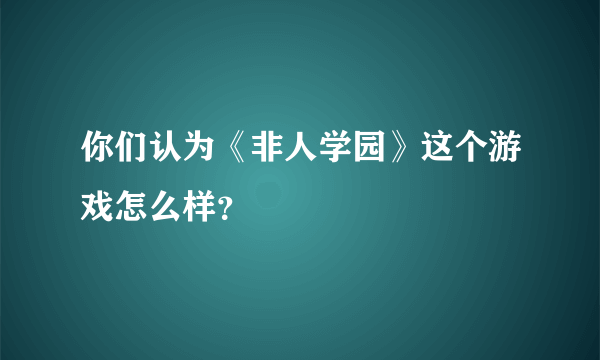 你们认为《非人学园》这个游戏怎么样？