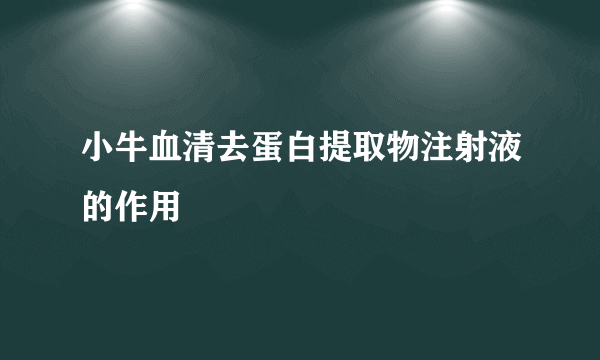 小牛血清去蛋白提取物注射液的作用