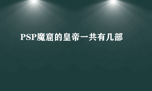 PSP魔窟的皇帝一共有几部