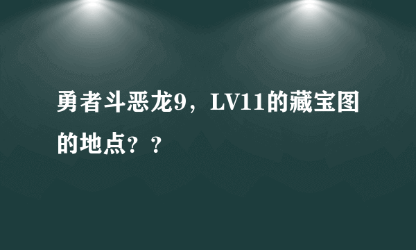 勇者斗恶龙9，LV11的藏宝图的地点？？