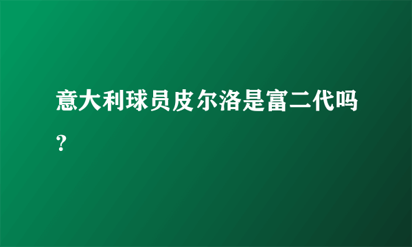 意大利球员皮尔洛是富二代吗？