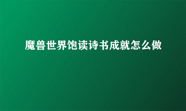 魔兽世界饱读诗书成就怎么做