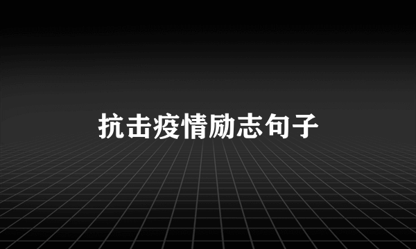 抗击疫情励志句子