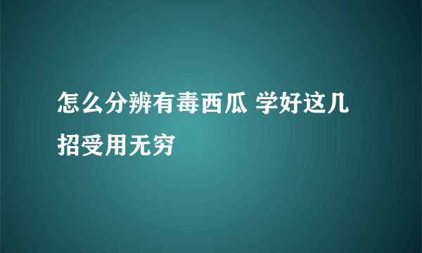 怎么分辨有毒西瓜 学好这几招受用无穷