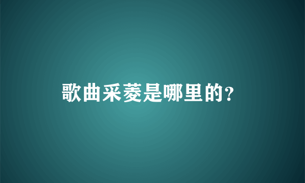 歌曲采菱是哪里的？