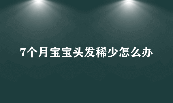 7个月宝宝头发稀少怎么办