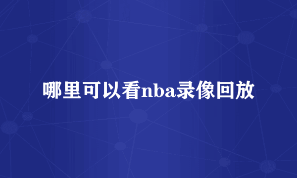 哪里可以看nba录像回放