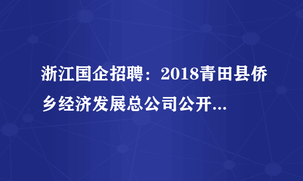 浙江国企招聘：2018青田县侨乡经济发展总公司公开招聘工作人员2人公告