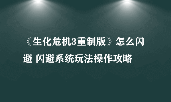 《生化危机3重制版》怎么闪避 闪避系统玩法操作攻略