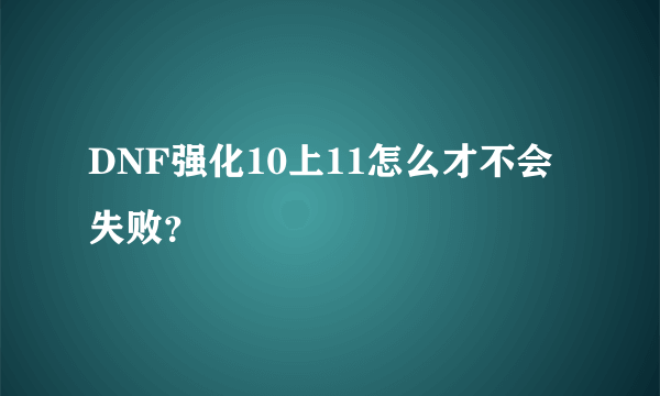 DNF强化10上11怎么才不会失败？