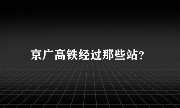 京广高铁经过那些站？