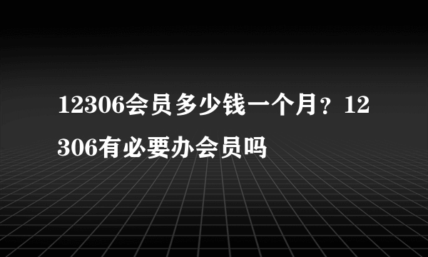 12306会员多少钱一个月？12306有必要办会员吗