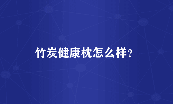 竹炭健康枕怎么样？