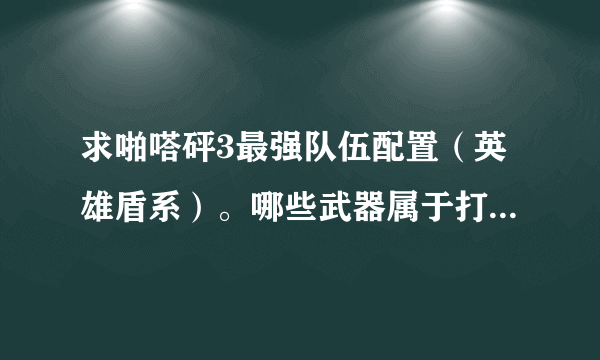 求啪嗒砰3最强队伍配置（英雄盾系）。哪些武器属于打击类型。