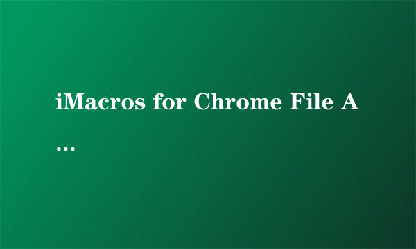 iMacros for Chrome File Access