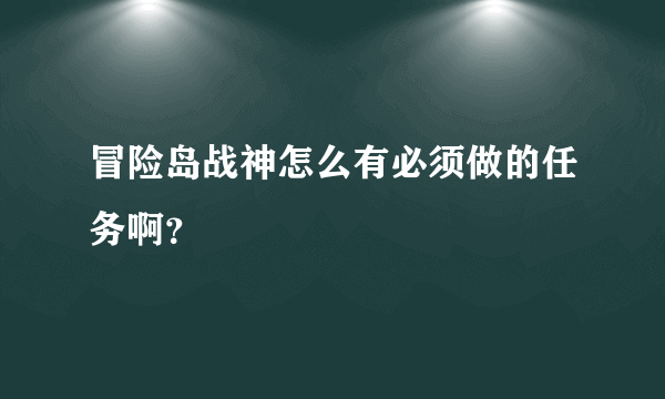 冒险岛战神怎么有必须做的任务啊？