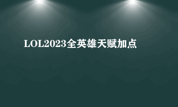 LOL2023全英雄天赋加点