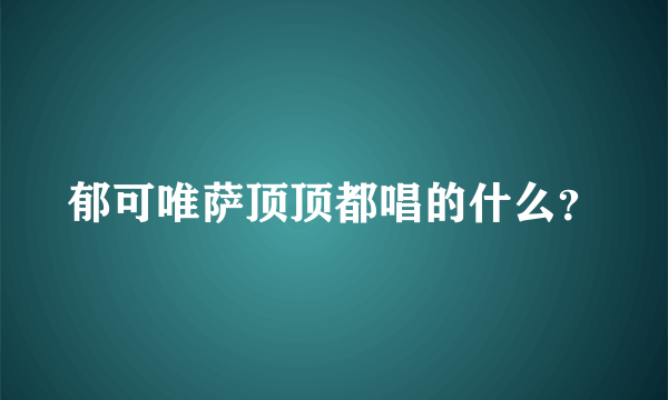 郁可唯萨顶顶都唱的什么？