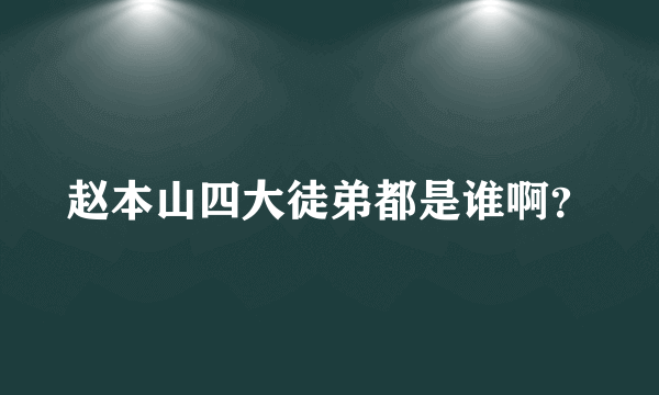 赵本山四大徒弟都是谁啊？