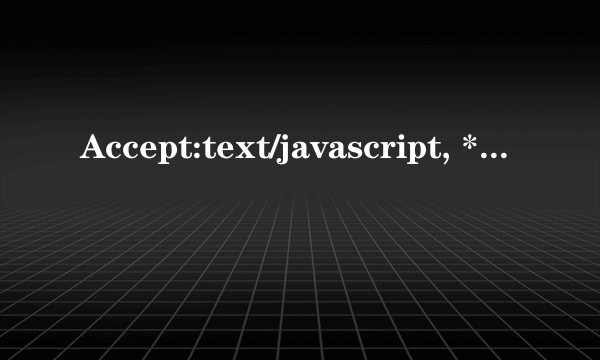 Accept:text/javascript, */* ,q=0.01 请问*/* ,q=0.01这两个代表什么？