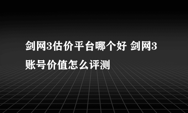 剑网3估价平台哪个好 剑网3账号价值怎么评测