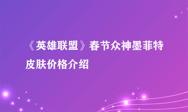 《英雄联盟》春节众神墨菲特皮肤价格介绍