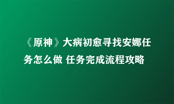 《原神》大病初愈寻找安娜任务怎么做 任务完成流程攻略