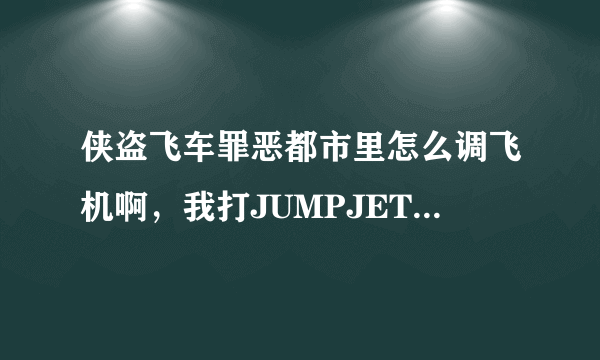 侠盗飞车罪恶都市里怎么调飞机啊，我打JUMPJET也调不出来，求帮助，