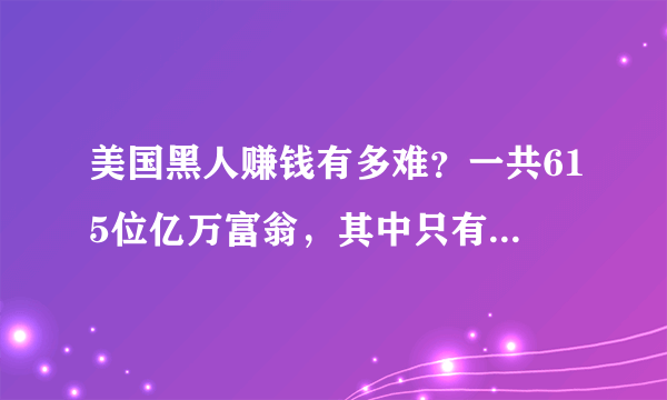 美国黑人赚钱有多难？一共615位亿万富翁，其中只有6位是黑人