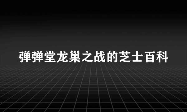 弹弹堂龙巢之战的芝士百科